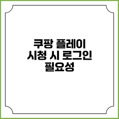 쿠팡 플레이 시청 시 로그인 필요성